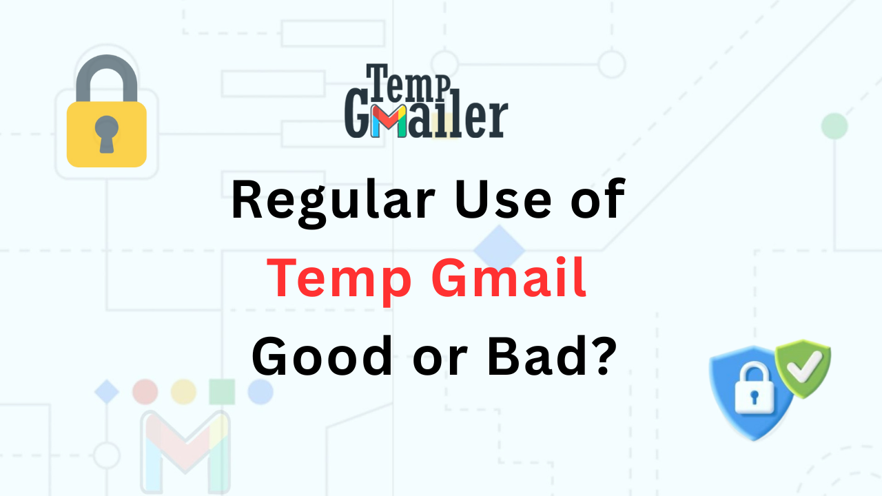 Regular Use of Temp Gmail: Good or Bad?
